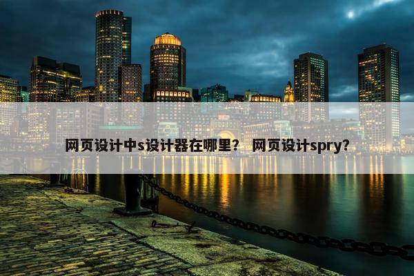 网页设计中s设计器在哪里？ 网页设计spry？