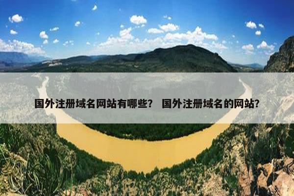 国外注册域名网站有哪些？ 国外注册域名的网站？