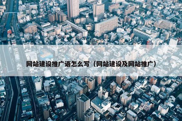 网站建设推广语怎么写（网站建设及网站推广）