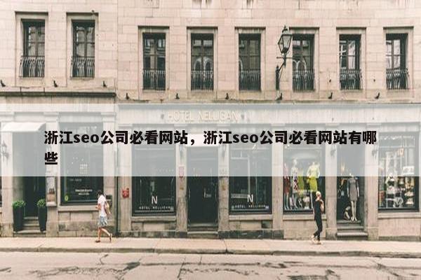 浙江seo公司必看网站，浙江seo公司必看网站有哪些