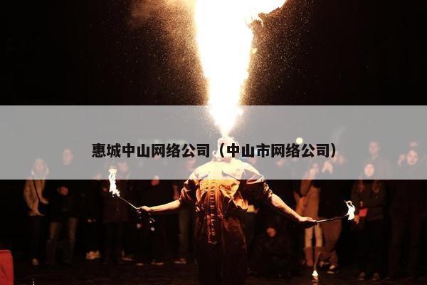 惠城中山网络公司（中山市网络公司）
