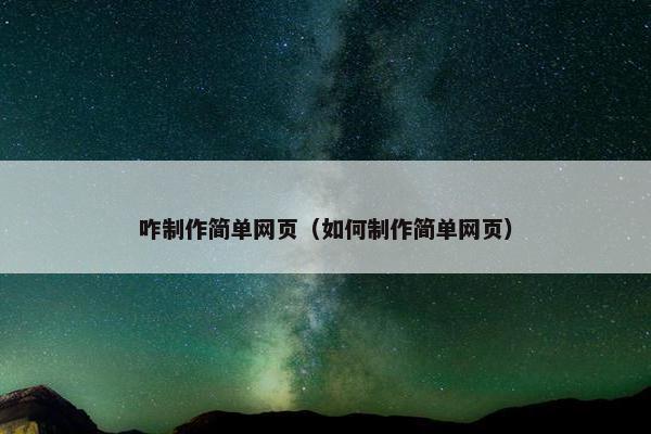 咋制作简单网页（如何制作简单网页）