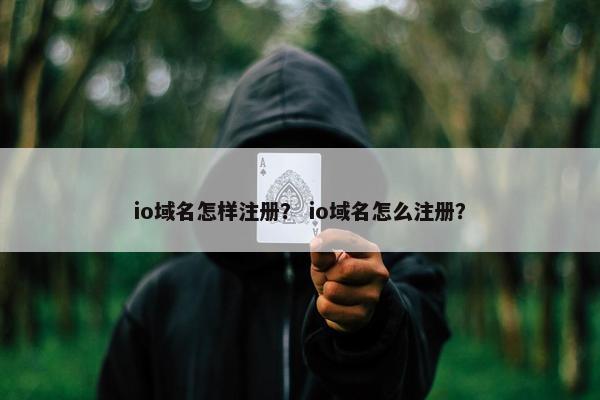 io域名怎样注册？ io域名怎么注册？