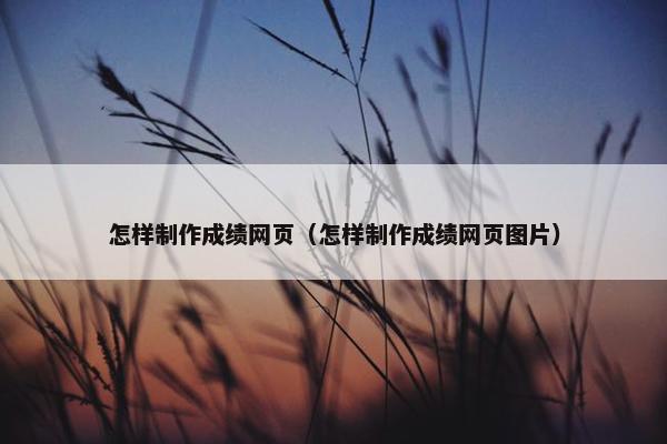怎样制作成绩网页（怎样制作成绩网页图片）