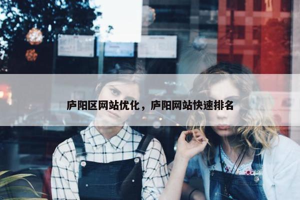 庐阳区网站优化，庐阳网站快速排名