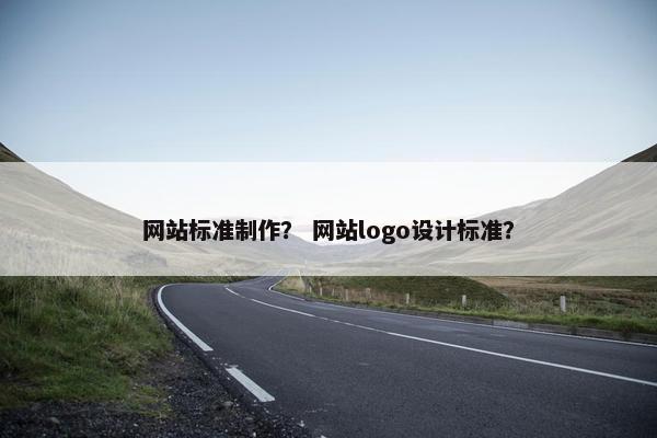 网站标准制作？ 网站logo设计标准？