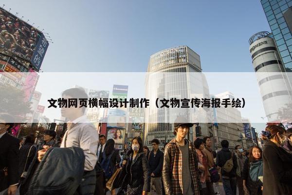 文物网页横幅设计制作（文物宣传海报手绘）