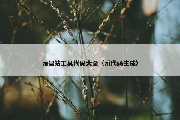 ai建站工具代码大全（ai代码生成）