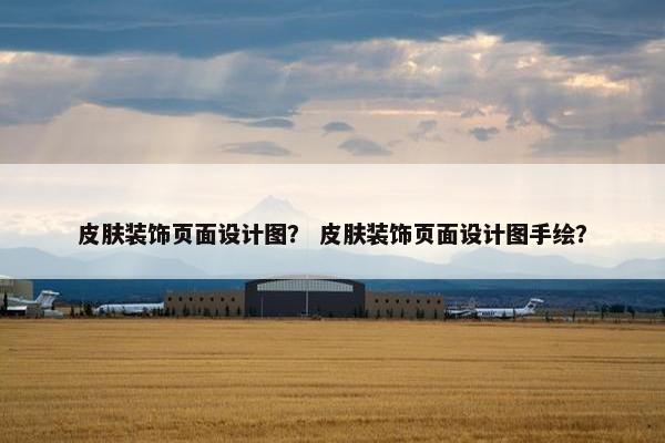 皮肤装饰页面设计图？ 皮肤装饰页面设计图手绘？