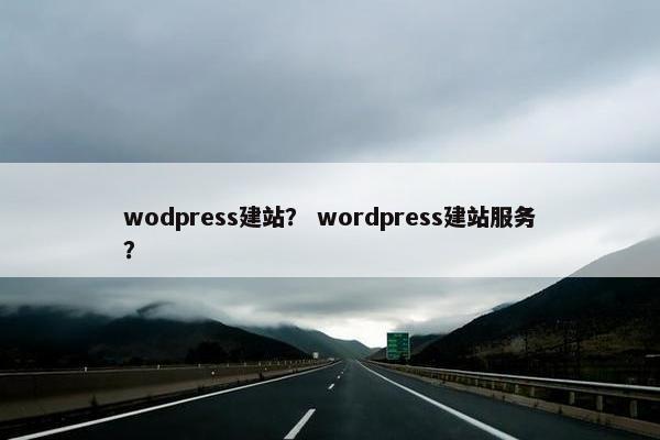 wodpress建站？ wordpress建站服务？