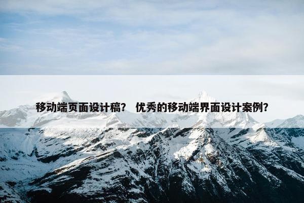 移动端页面设计稿？ 优秀的移动端界面设计案例？