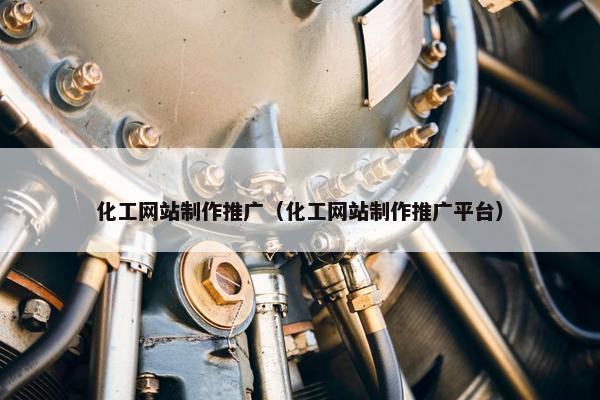 化工网站制作推广（化工网站制作推广平台）
