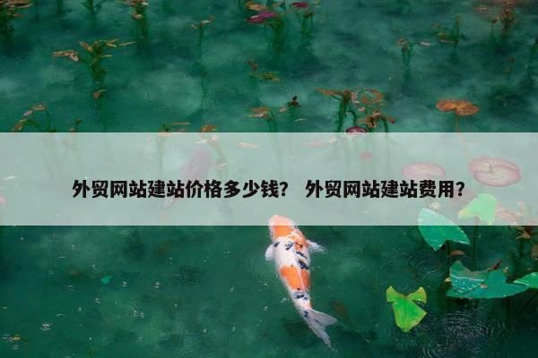 外贸网站建站价格多少钱？ 外贸网站建站费用？