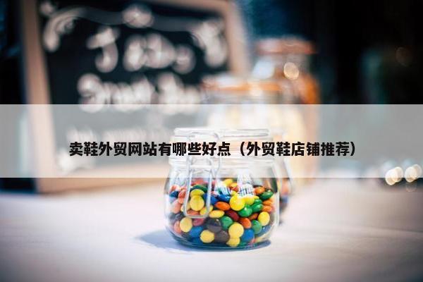 卖鞋外贸网站有哪些好点（外贸鞋店铺推荐）