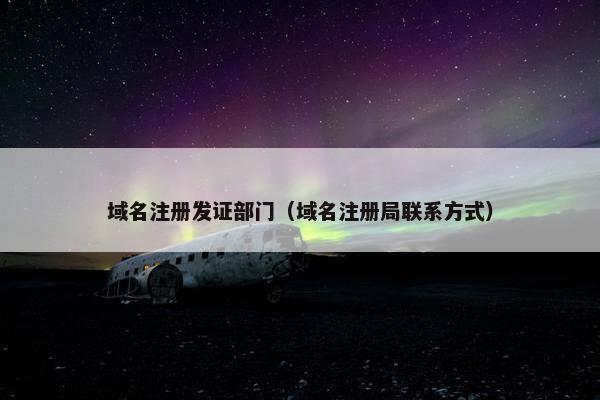 域名注册发证部门（域名注册局联系方式）