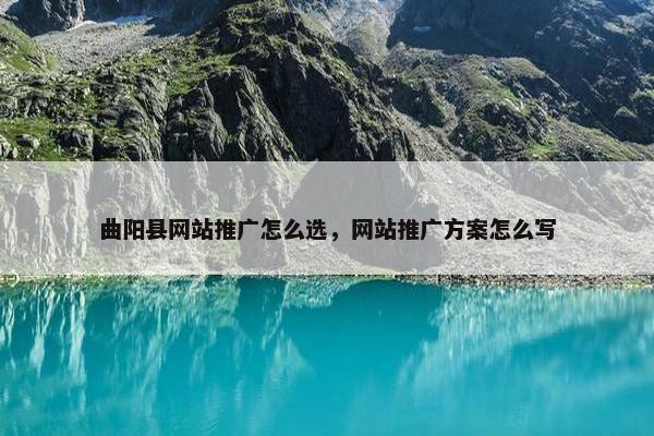 曲阳县网站推广怎么选，网站推广方案怎么写