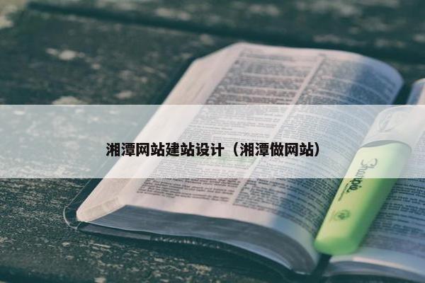湘潭网站建站设计（湘潭做网站）