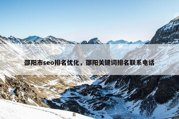 邵阳市seo排名优化，邵阳关键词排名联系电话