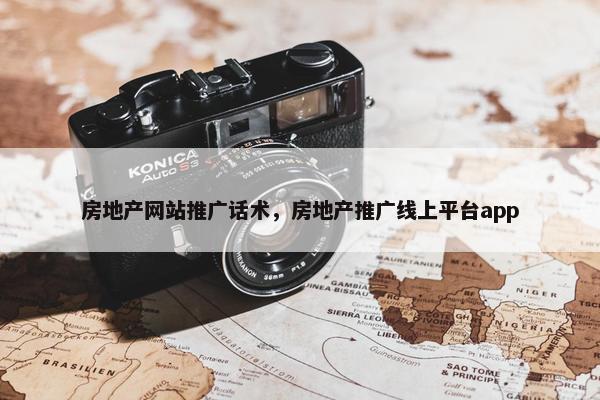 房地产网站推广话术，房地产推广线上平台app