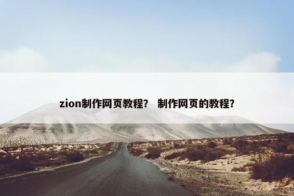zion制作网页教程？ 制作网页的教程？