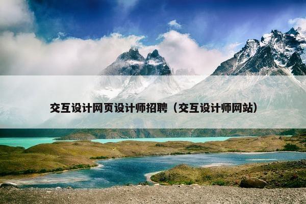 交互设计网页设计师招聘（交互设计师网站）