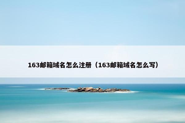 163邮箱域名怎么注册（163邮箱域名怎么写）
