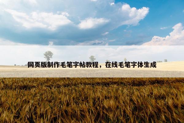 网页版制作毛笔字帖教程，在线毛笔字体生成