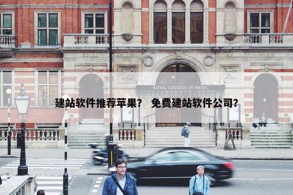 建站软件推荐苹果？ 免费建站软件公司？