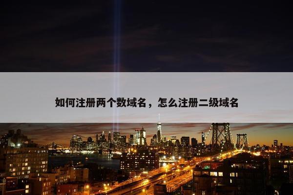 如何注册两个数域名，怎么注册二级域名