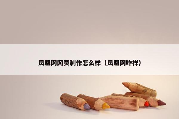凤凰网网页制作怎么样（凤凰网咋样）