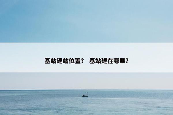 基站建站位置？ 基站建在哪里？