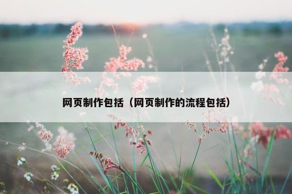 网页制作包括（网页制作的流程包括）