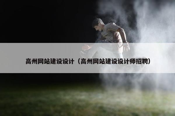 高州网站建设设计（高州网站建设设计师招聘）