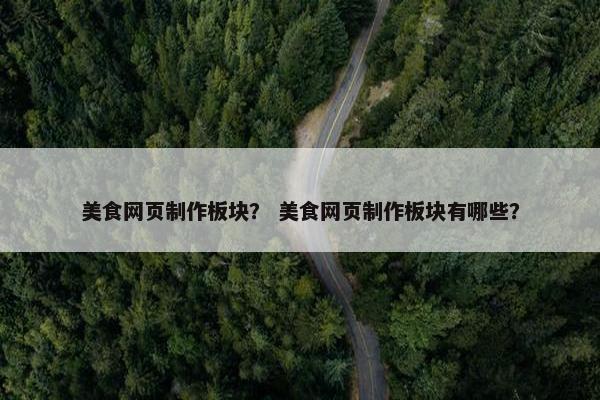 美食网页制作板块？ 美食网页制作板块有哪些？