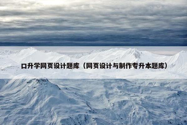 口升学网页设计题库（网页设计与制作专升本题库）