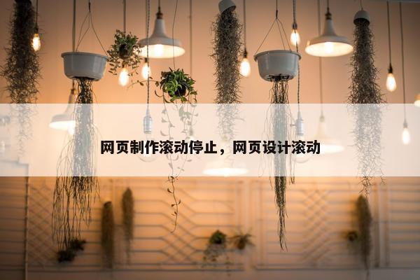 网页制作滚动停止，网页设计滚动