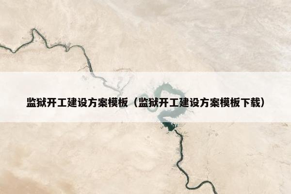 监狱开工建设方案模板（监狱开工建设方案模板下载）