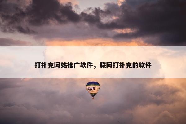 打扑克网站推广软件，联网打扑克的软件