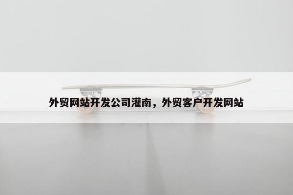 外贸网站开发公司灌南，外贸客户开发网站