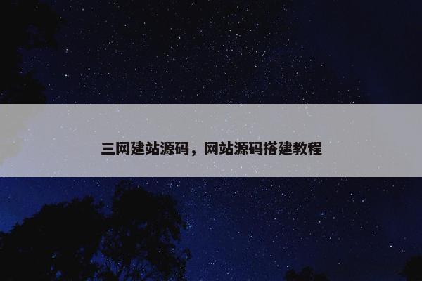 三网建站源码，网站源码搭建教程