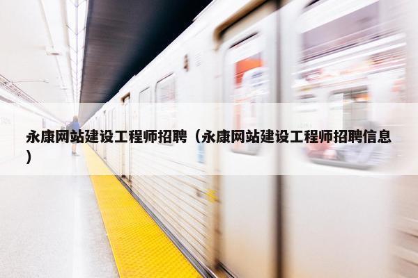 永康网站建设工程师招聘（永康网站建设工程师招聘信息）