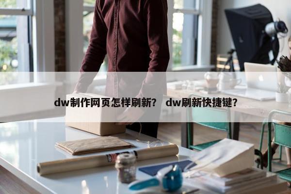 dw制作网页怎样刷新？ dw刷新快捷键？