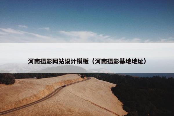 河南摄影网站设计模板（河南摄影基地地址）