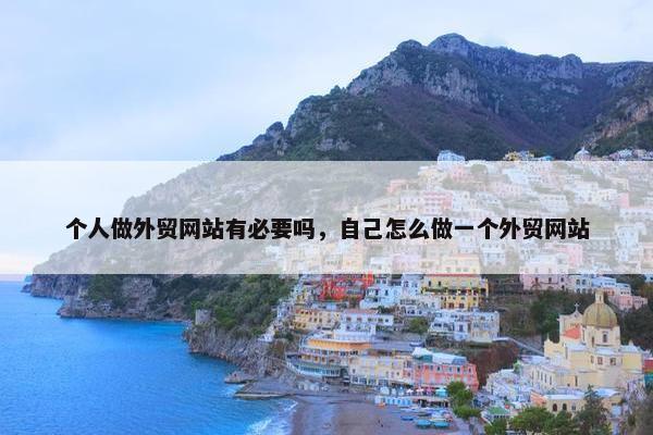 个人做外贸网站有必要吗，自己怎么做一个外贸网站