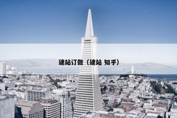 建站订做（建站 知乎）