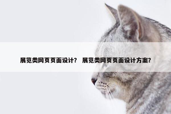 展览类网页页面设计？ 展览类网页页面设计方案？