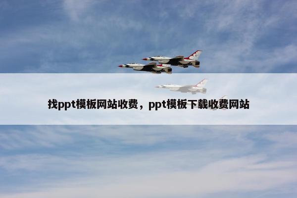 找ppt模板网站收费，ppt模板下载收费网站
