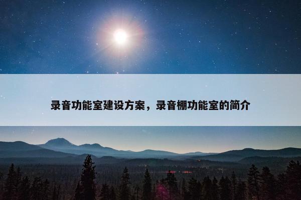 录音功能室建设方案，录音棚功能室的简介