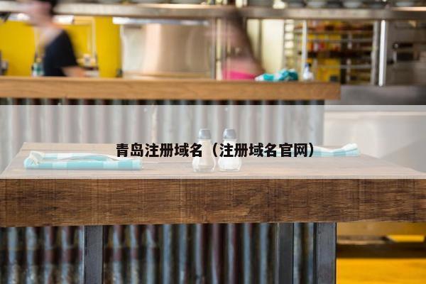 青岛注册域名（注册域名官网）