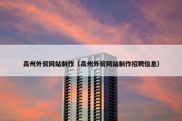 高州外贸网站制作（高州外贸网站制作招聘信息）